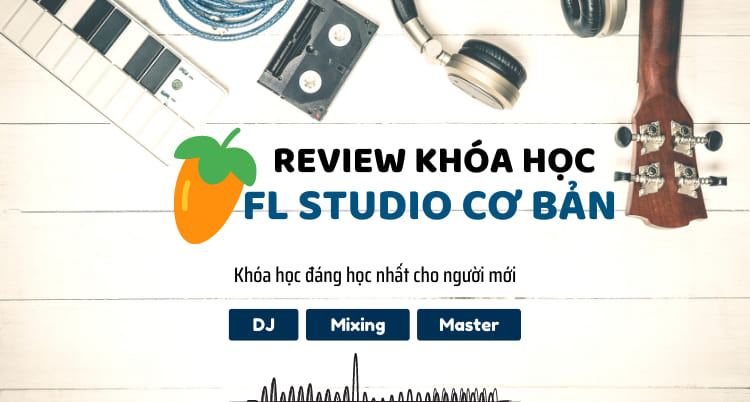 review khóa học Fl studio cơ bản