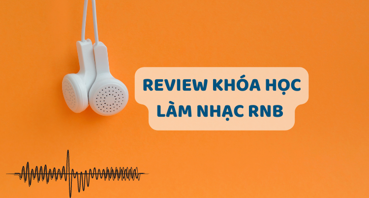 review khóa học làm nhạc Rnb