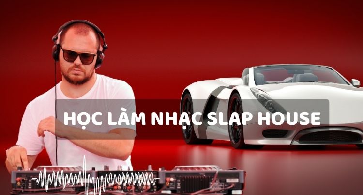 học làm nhạc slap house