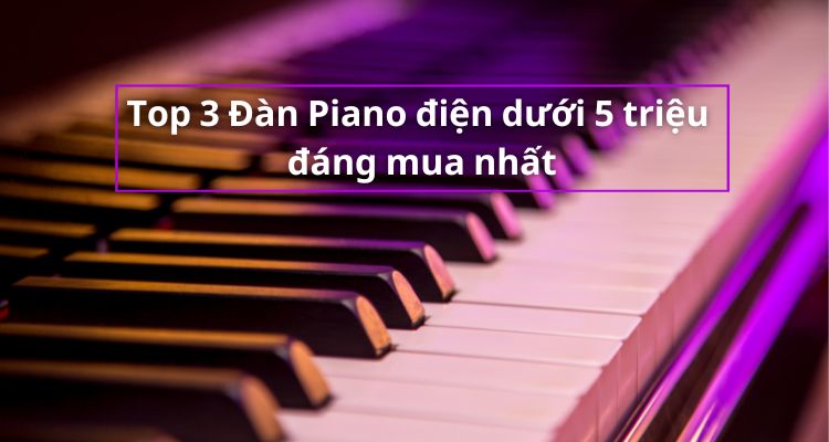 top 3 đàn piano điện giá dưới 5 triệu