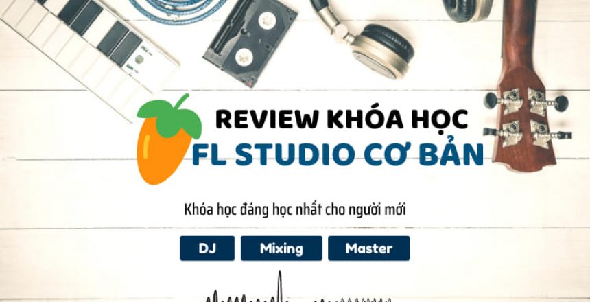 review khóa học Fl studio cơ bản