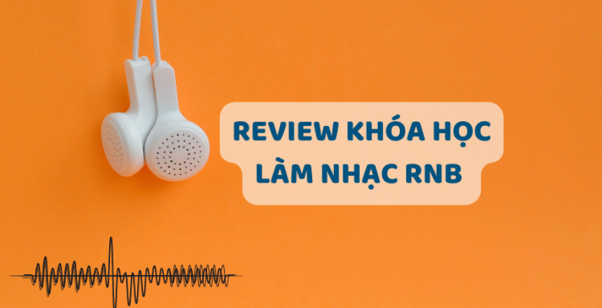 review khóa học làm nhạc Rnb