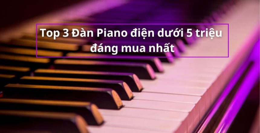 top 3 đàn piano điện giá dưới 5 triệu